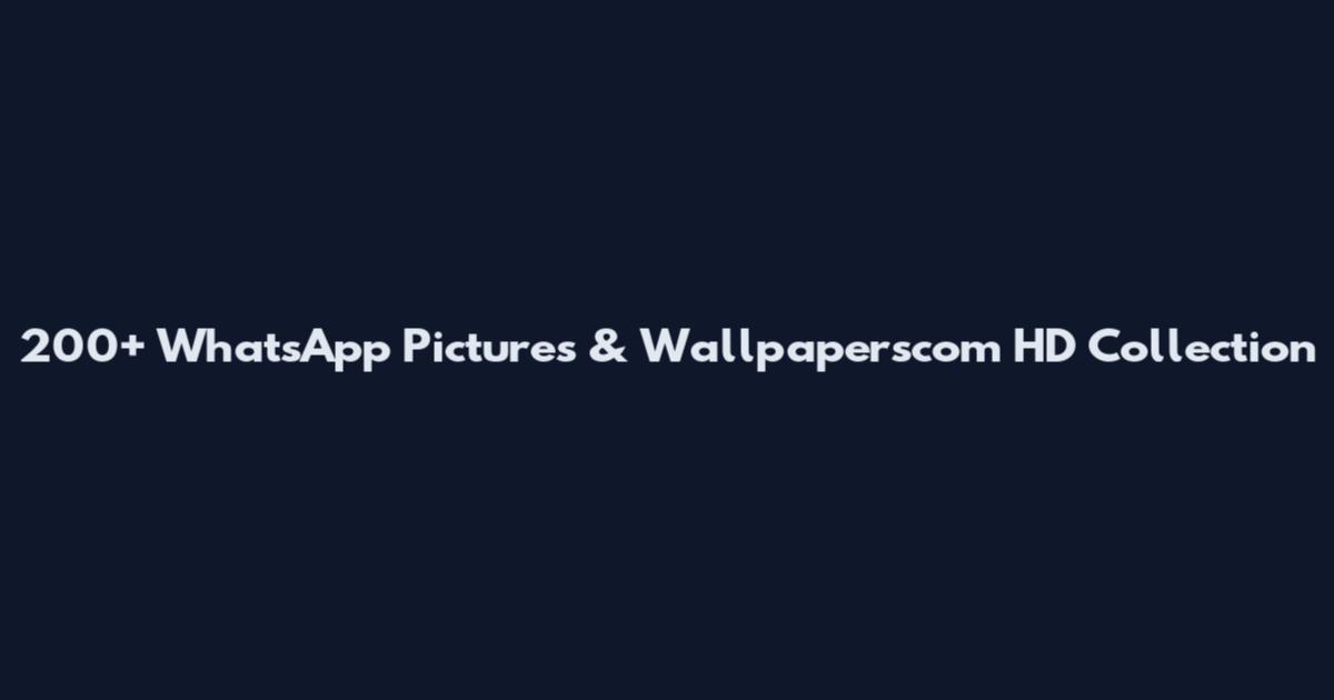 200+ WhatsApp Pictures & Wallpaperscom HD Collection