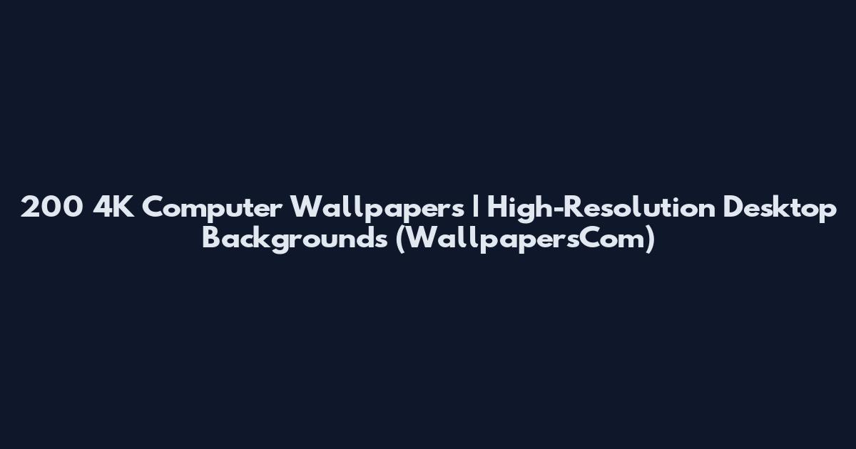 200 4K Computer Wallpapers | High-Resolution Desktop Backgrounds (WallpapersCom)