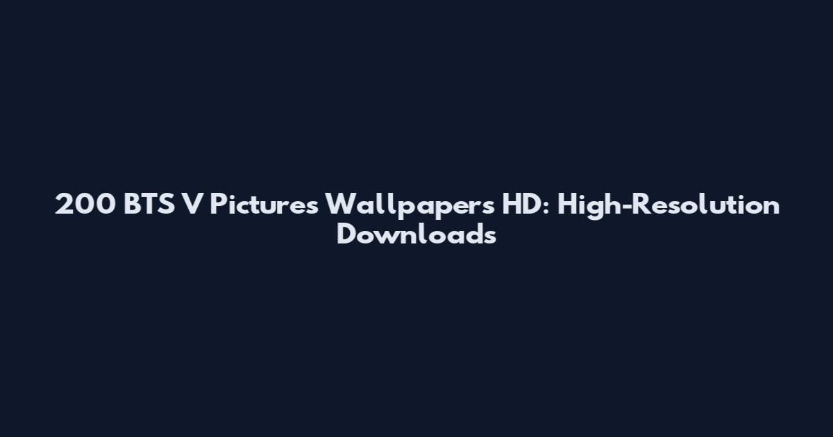 200 BTS V Pictures Wallpapers HD: High-Resolution Downloads