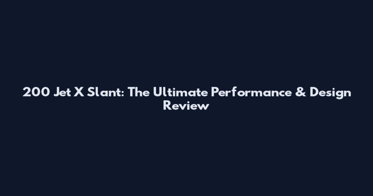 200 Jet X Slant: The Ultimate Performance & Design Review