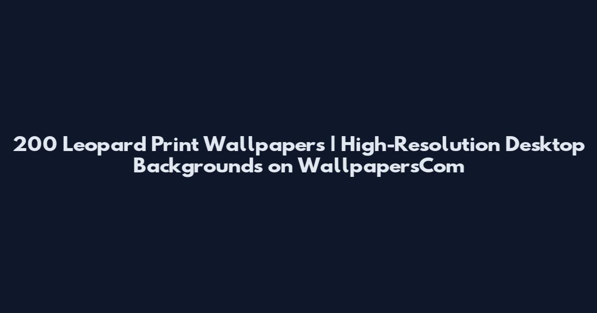 200 Leopard Print Wallpapers | High-Resolution Desktop Backgrounds on WallpapersCom