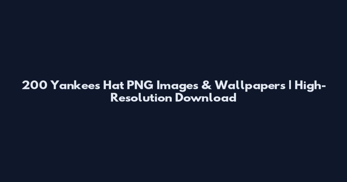 200 Yankees Hat PNG Images & Wallpapers | High-Resolution Download