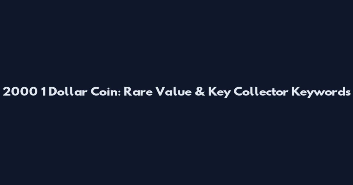 2000 1 Dollar Coin: Rare Value & Key Collector Keywords