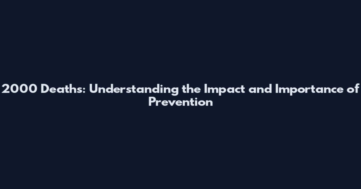 2000 Deaths: Understanding the Impact and Importance of Prevention