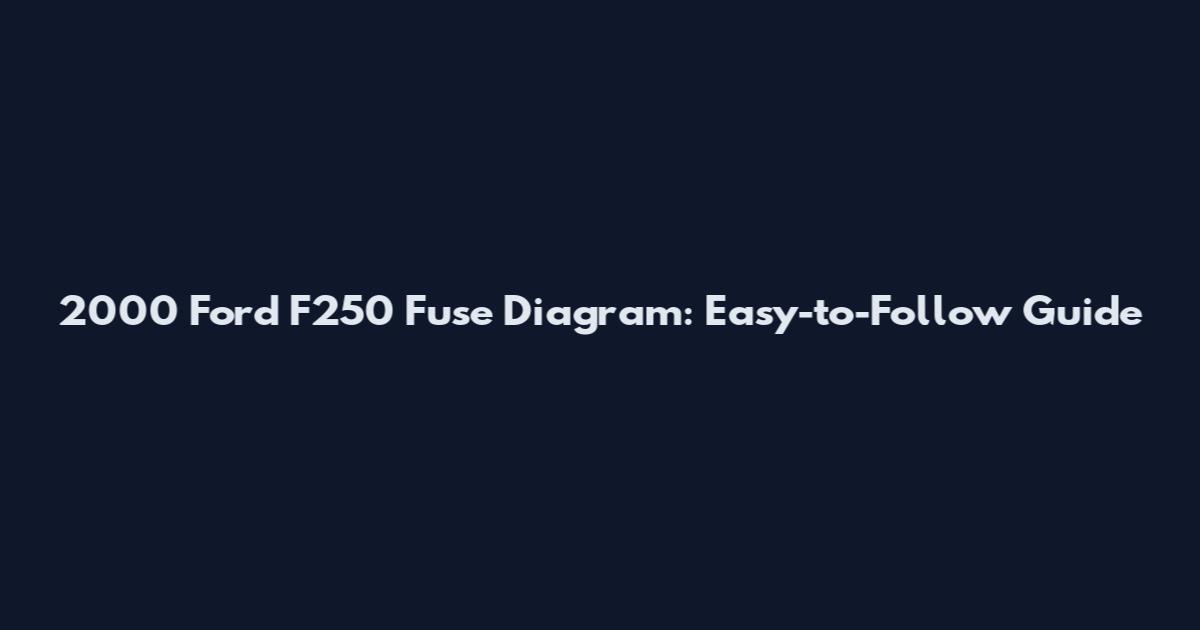 2000 Ford F250 Fuse Diagram: Easy-to-Follow Guide