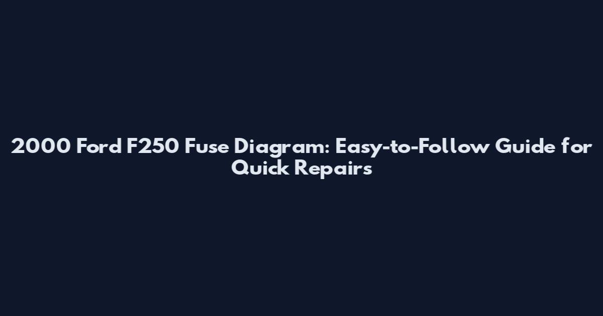 2000 Ford F250 Fuse Diagram: Easy-to-Follow Guide for Quick Repairs