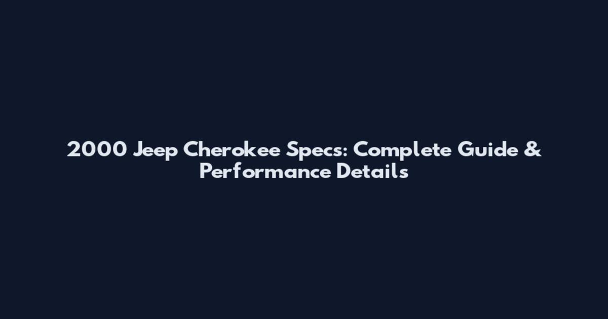 2000 Jeep Cherokee Specs: Complete Guide & Performance Details