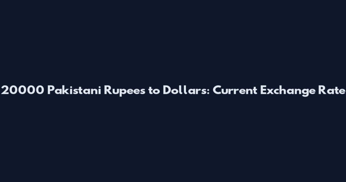 20000 Pakistani Rupees to Dollars: Current Exchange Rate