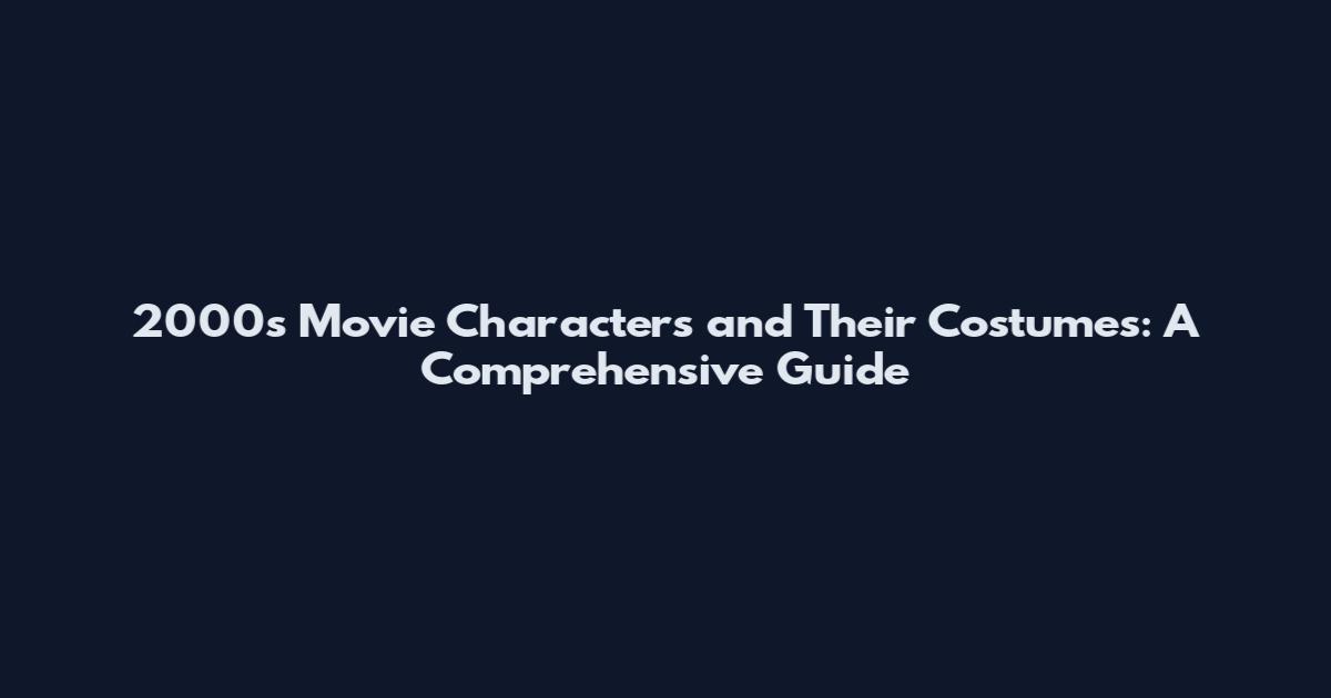 2000s Movie Characters and Their Costumes: A Comprehensive Guide