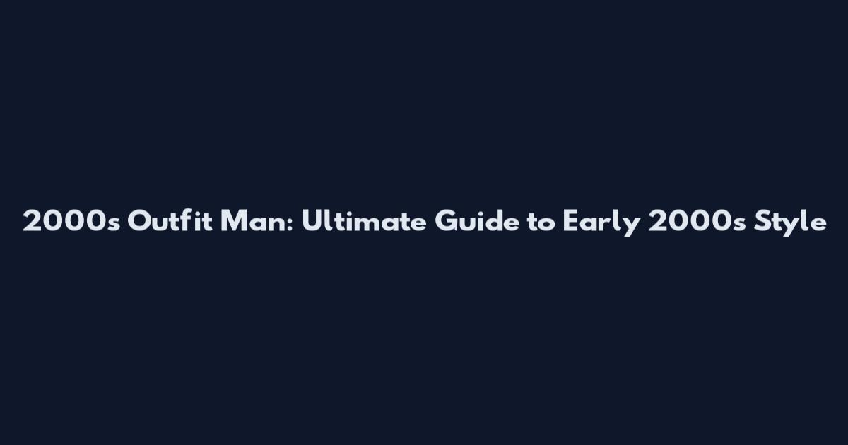 2000s Outfit Man: Ultimate Guide to Early 2000s Style