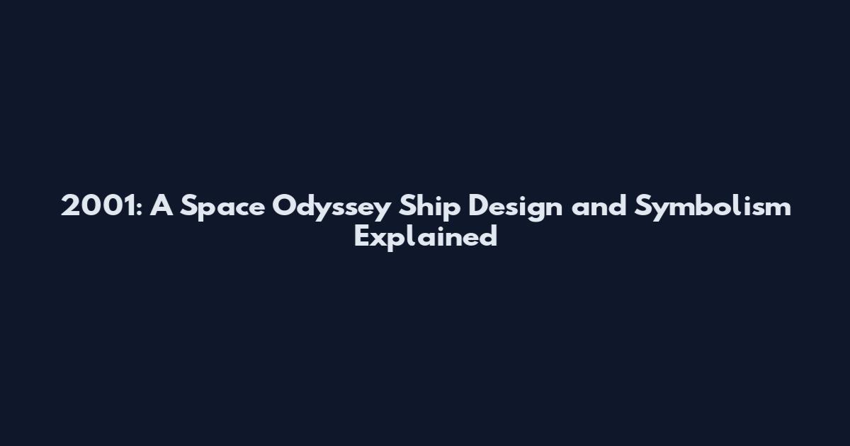 2001: A Space Odyssey Ship Design and Symbolism Explained
