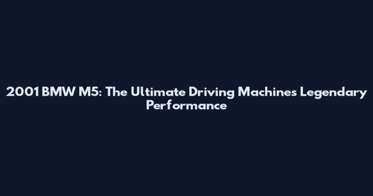 2001 BMW M5: The Ultimate Driving Machine's Legendary Performance
