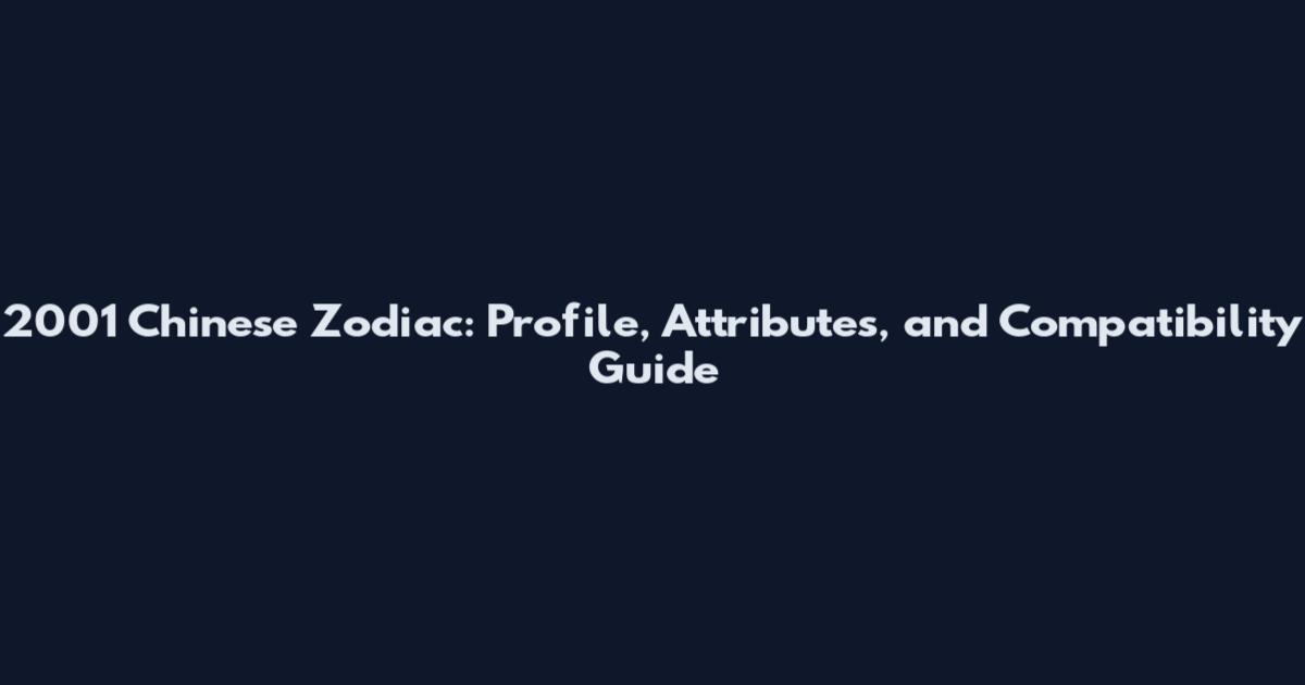 2001 Chinese Zodiac: Profile, Attributes, and Compatibility Guide