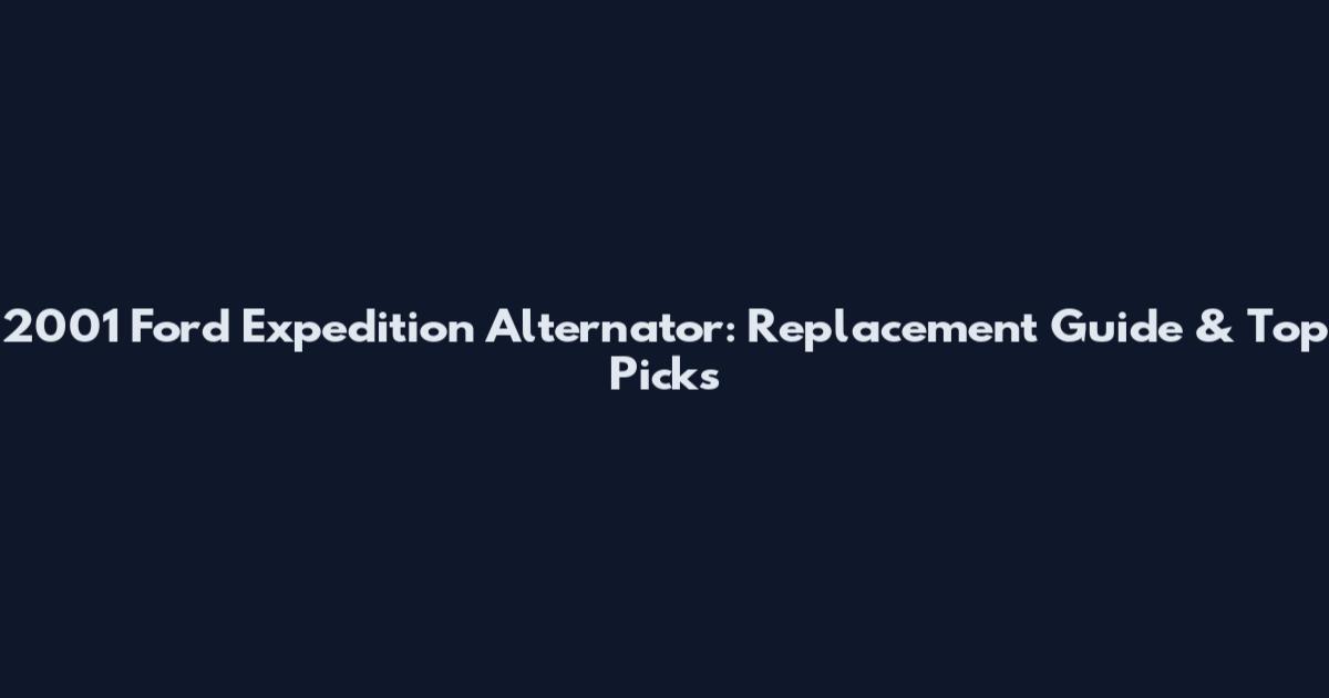 2001 Ford Expedition Alternator: Replacement Guide & Top Picks