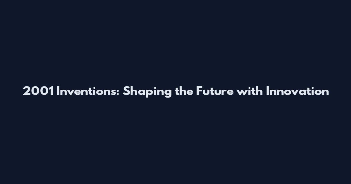 2001 Inventions: Shaping the Future with Innovation