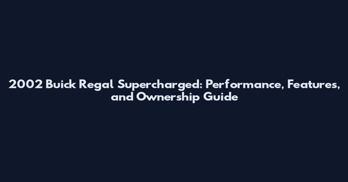 2002 Buick Regal Supercharged: Performance, Features, and Ownership Guide