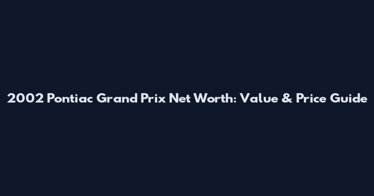 2002 Pontiac Grand Prix Net Worth: Value & Price Guide