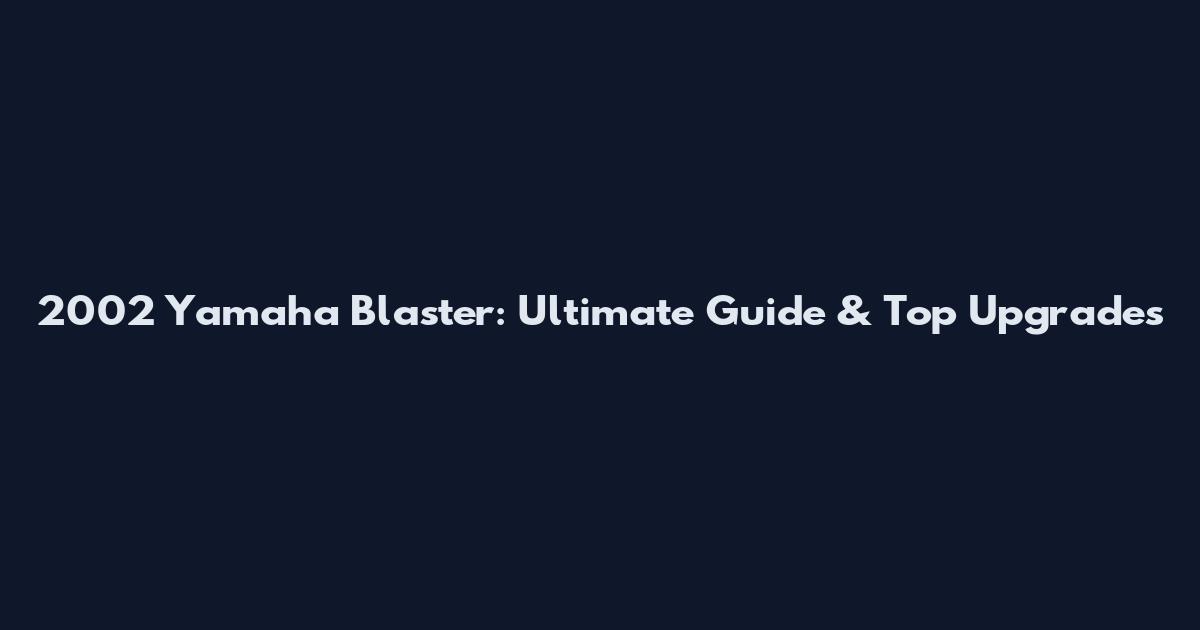 2002 Yamaha Blaster: Ultimate Guide & Top Upgrades