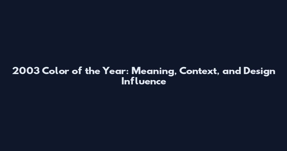 2003 Color of the Year: Meaning, Context, and Design Influence