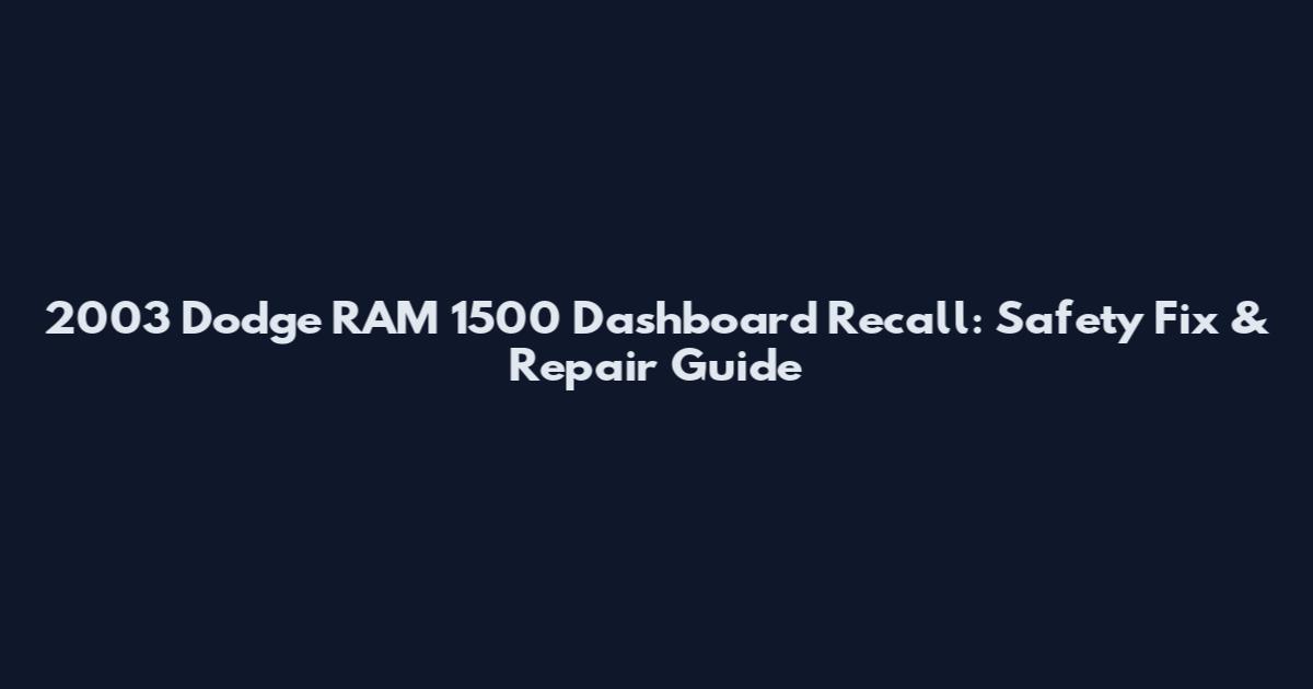 2003 Dodge RAM 1500 Dashboard Recall: Safety Fix & Repair Guide