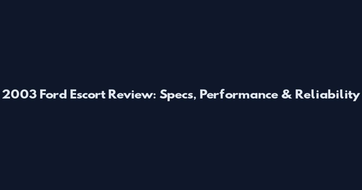 2003 Ford Escort Review: Specs, Performance & Reliability