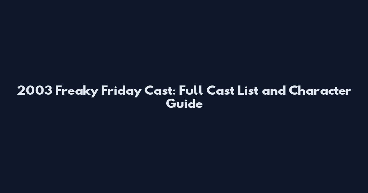 2003 Freaky Friday Cast: Full Cast List and Character Guide