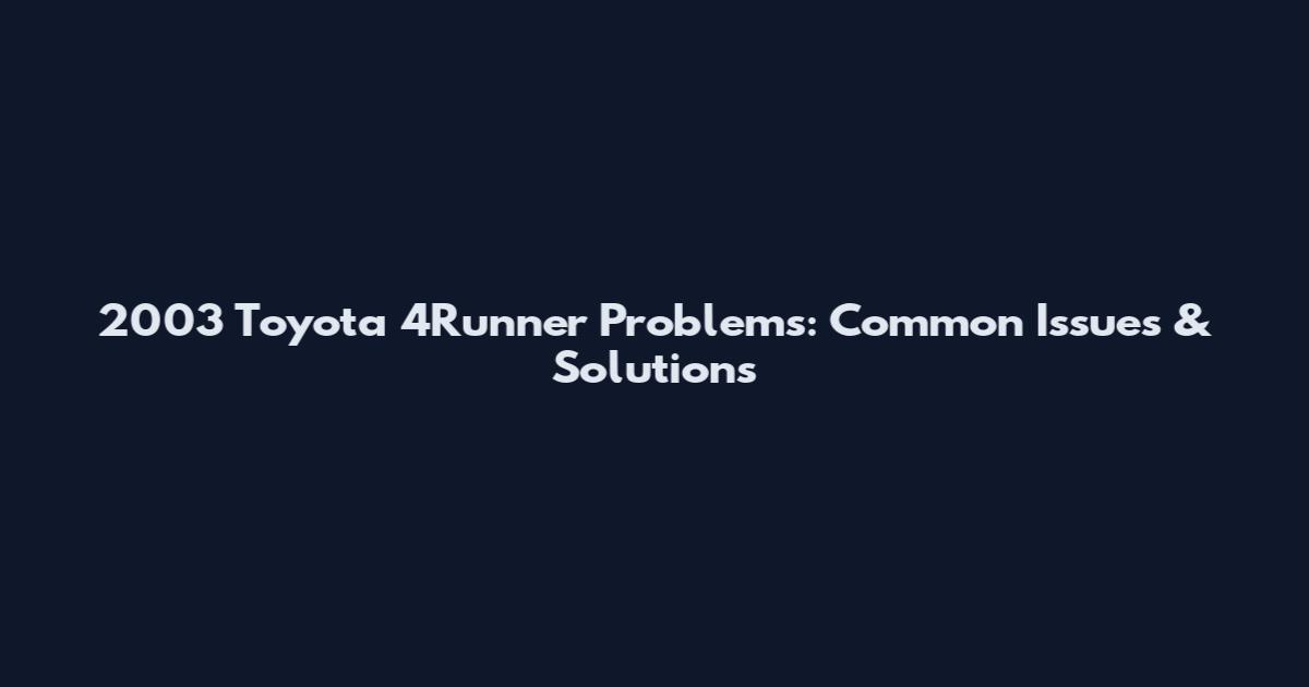 2003 Toyota 4Runner Problems: Common Issues & Solutions
