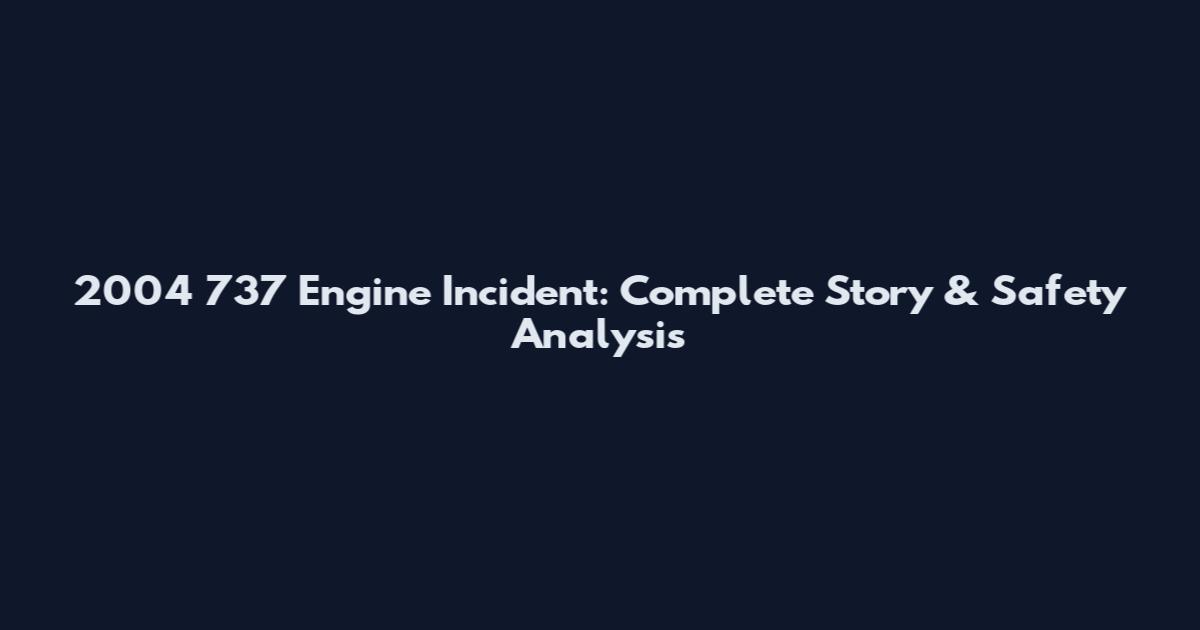 2004 737 Engine Incident: Complete Story & Safety Analysis