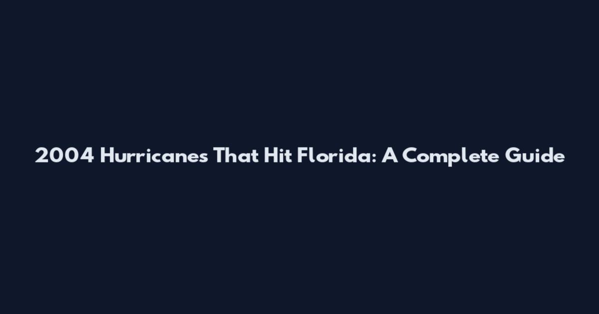 2004 Hurricanes That Hit Florida: A Complete Guide