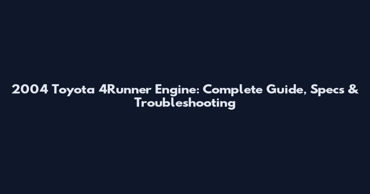 2004 Toyota 4Runner Engine: Complete Guide, Specs & Troubleshooting