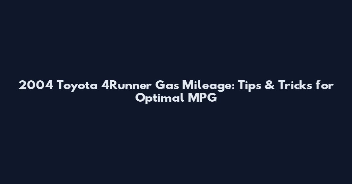 2004 Toyota 4Runner Gas Mileage: Tips & Tricks for Optimal MPG