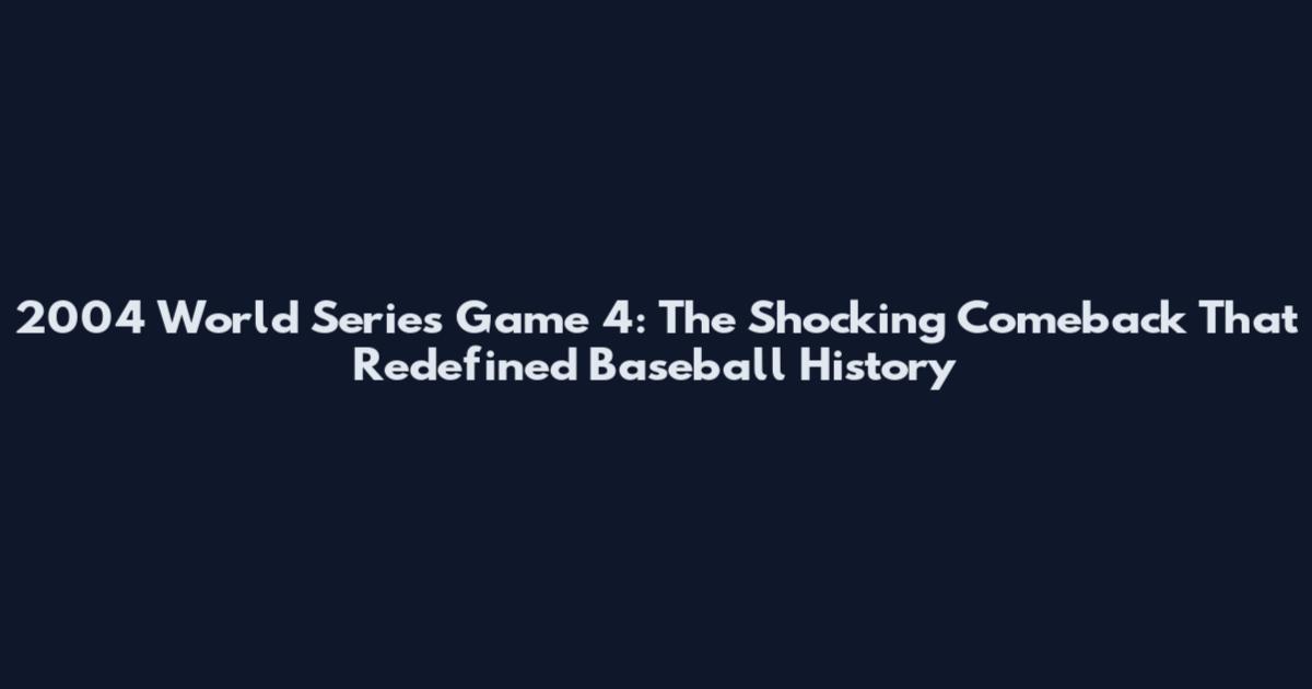 2004 World Series Game 4: The Shocking Comeback That Redefined Baseball History