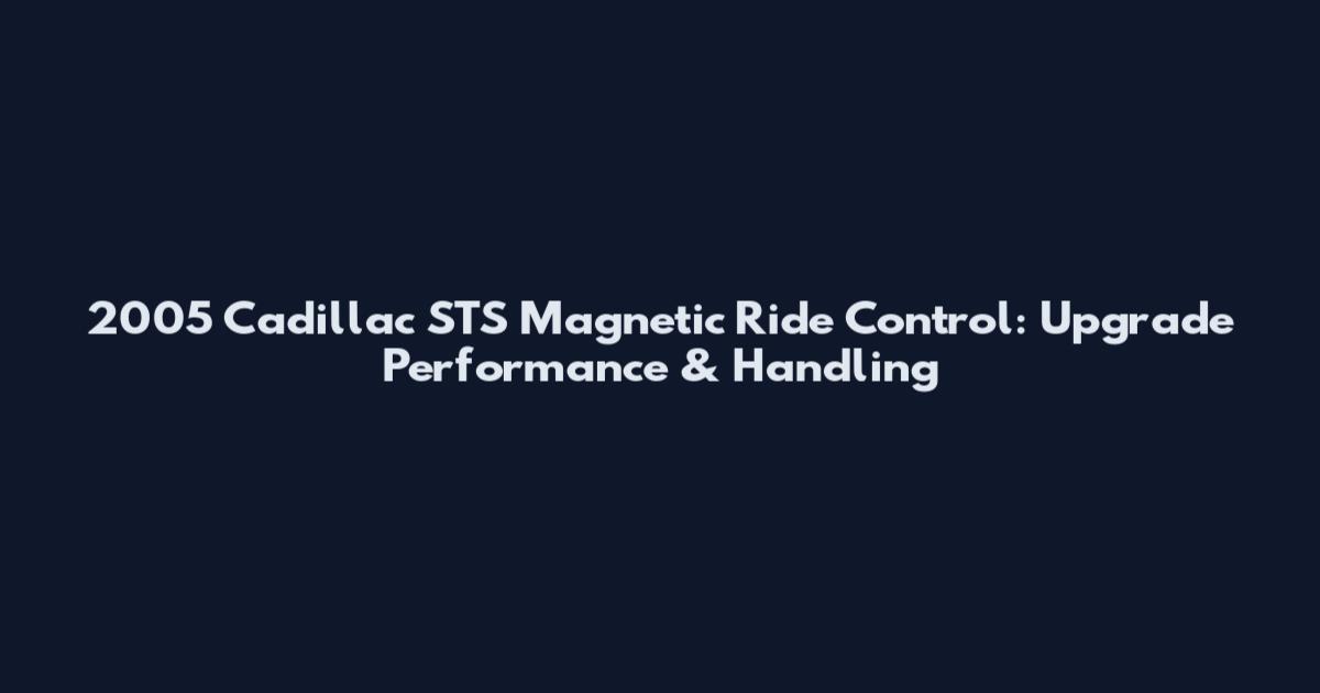 2005 Cadillac STS Magnetic Ride Control: Upgrade Performance & Handling