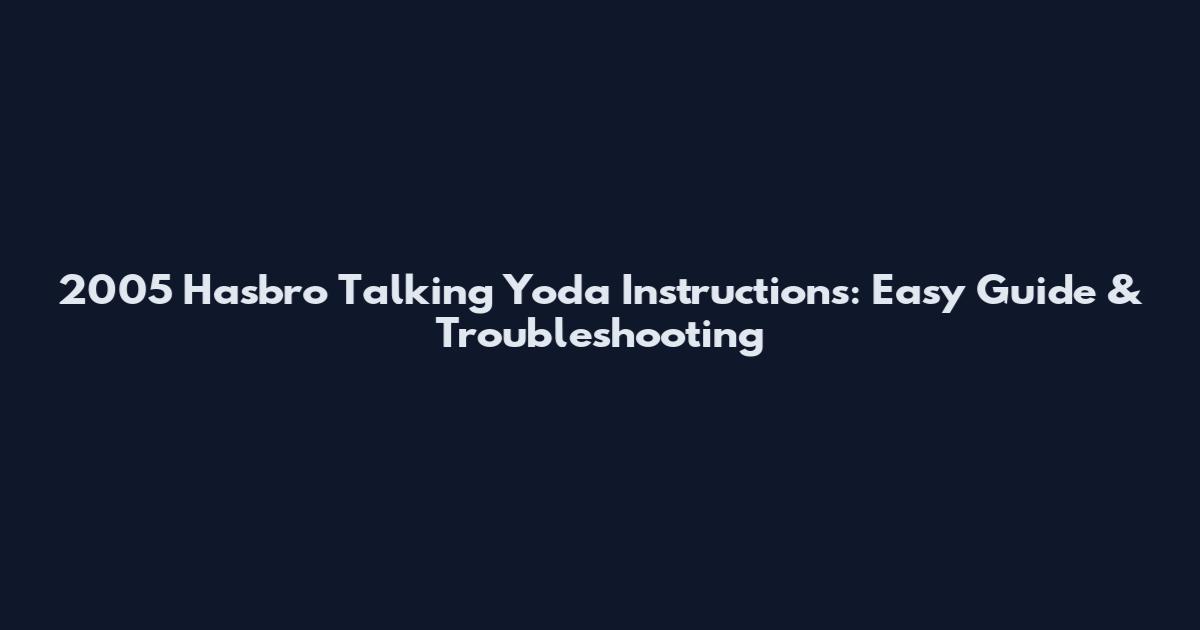 2005 Hasbro Talking Yoda Instructions: Easy Guide & Troubleshooting