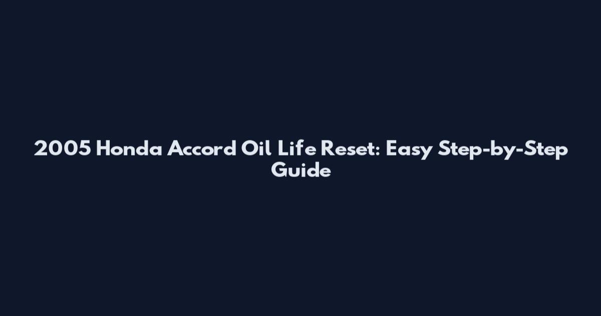 2005 Honda Accord Oil Life Reset: Easy Step-by-Step Guide