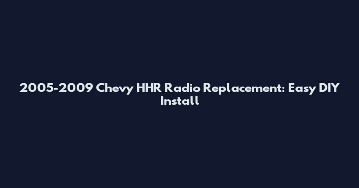 2005-2009 Chevy HHR Radio Replacement: Easy DIY Install