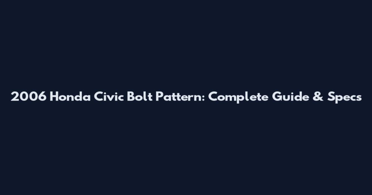 2006 Honda Civic Bolt Pattern: Complete Guide & Specs
