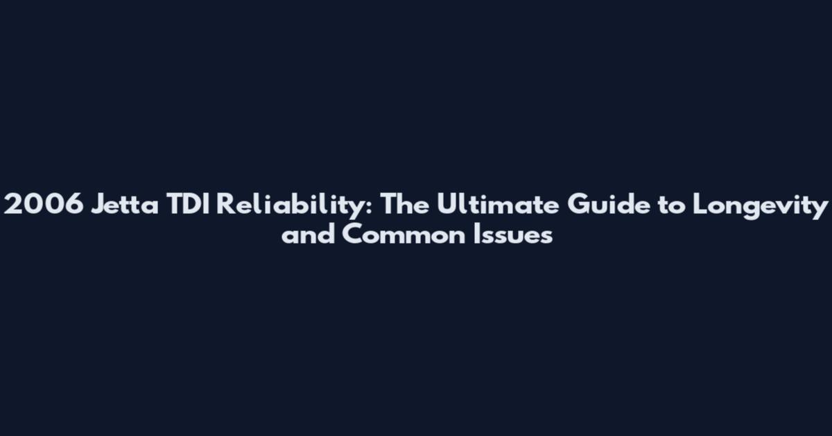 2006 Jetta TDI Reliability: The Ultimate Guide to Longevity and Common Issues