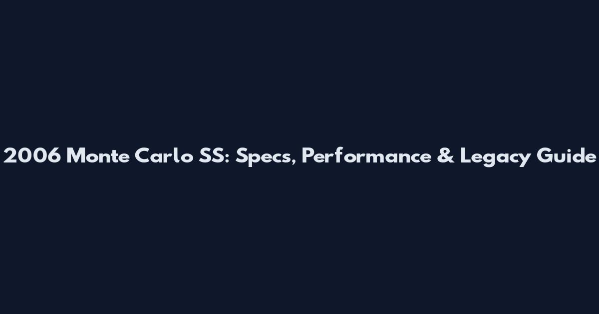 2006 Monte Carlo SS: Specs, Performance & Legacy Guide