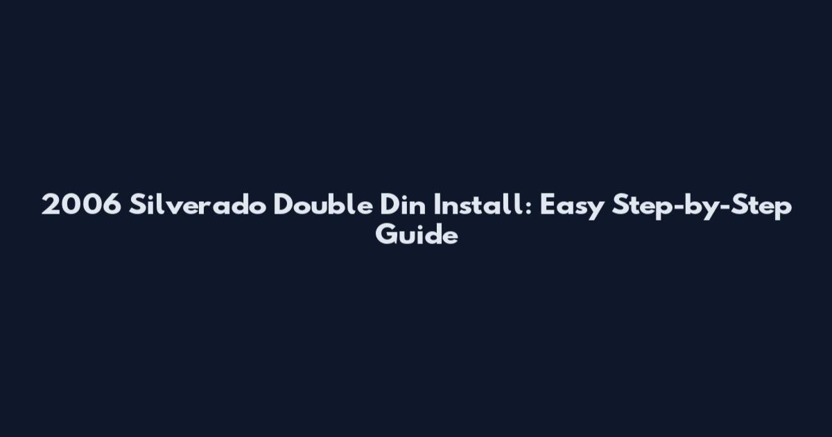 2006 Silverado Double Din Install: Easy Step-by-Step Guide