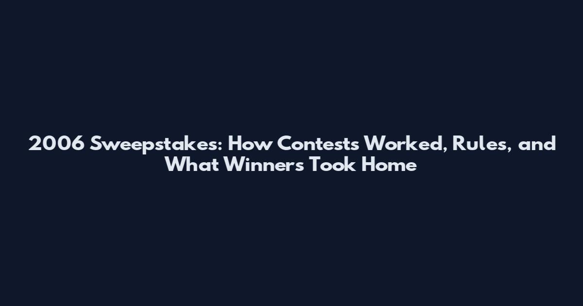 2006 Sweepstakes: How Contests Worked, Rules, and What Winners Took Home