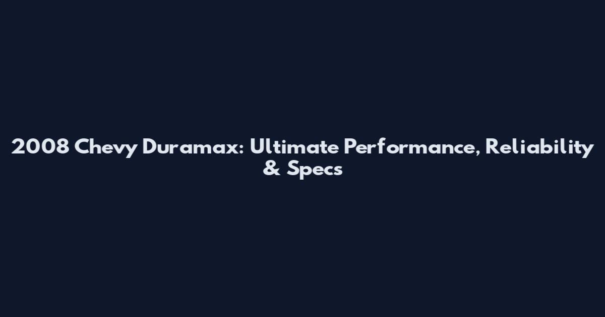 2008 Chevy Duramax: Ultimate Performance, Reliability & Specs