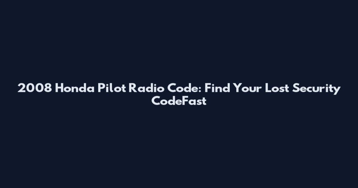 2008 Honda Pilot Radio Code: Find Your Lost Security CodeFast