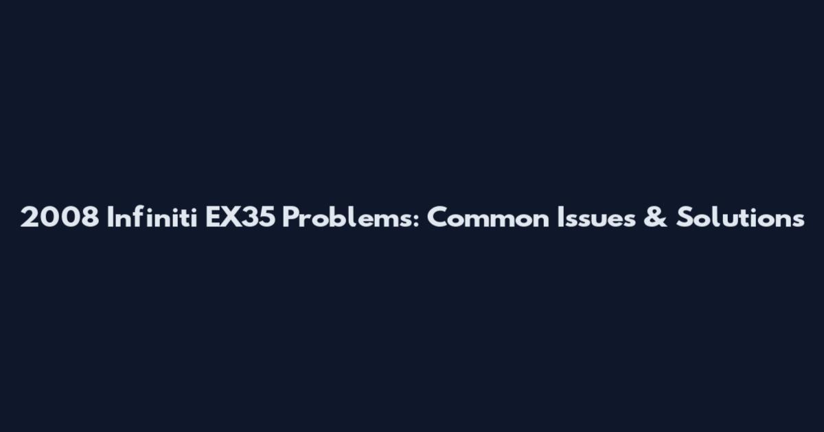 2008 Infiniti EX35 Problems: Common Issues & Solutions