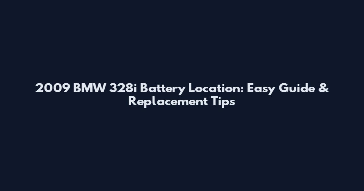 2009 BMW 328i Battery Location: Easy Guide & Replacement Tips