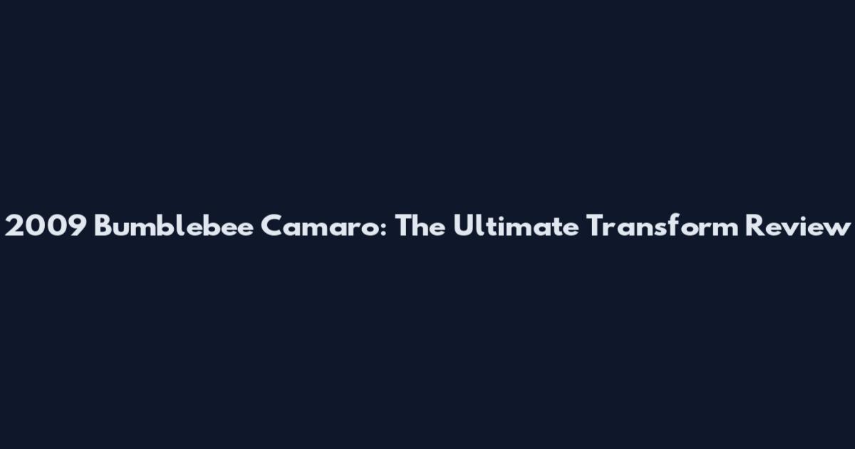 2009 Bumblebee Camaro: The Ultimate Transform Review