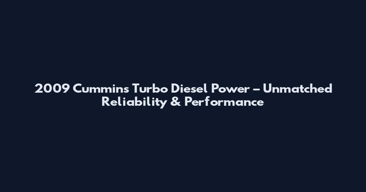2009 Cummins Turbo Diesel Power – Unmatched Reliability & Performance
