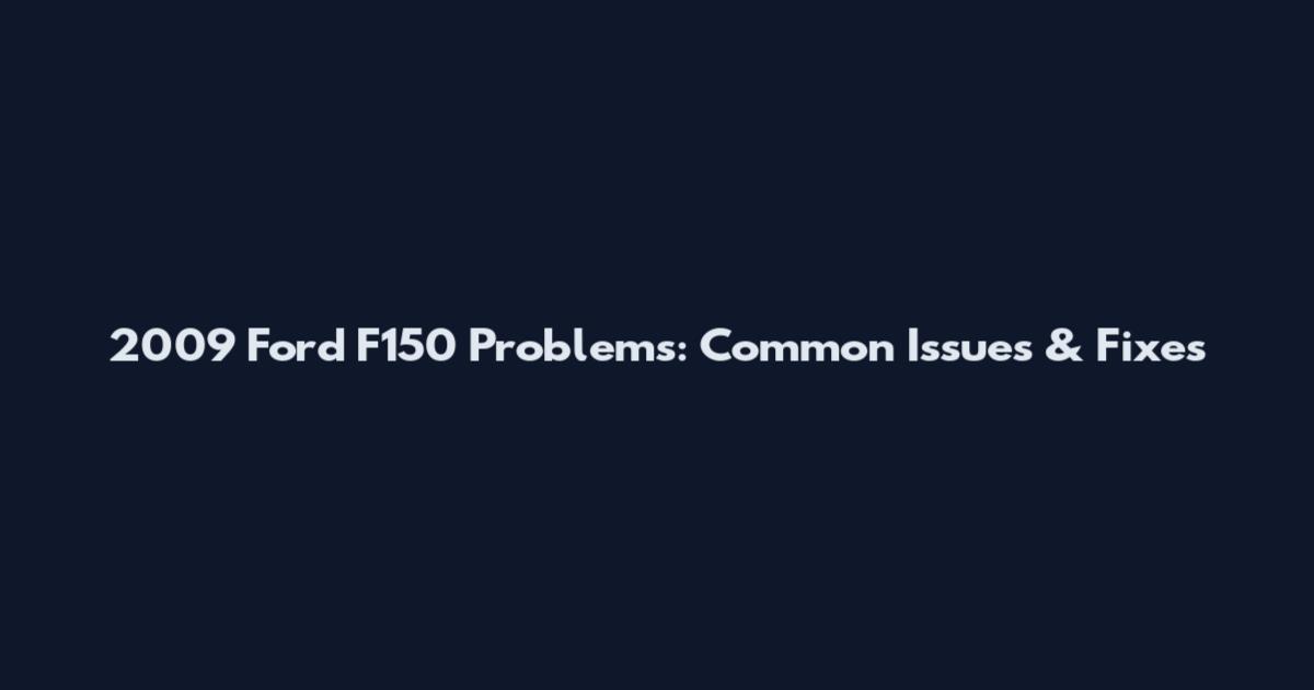 2009 Ford F150 Problems: Common Issues & Fixes