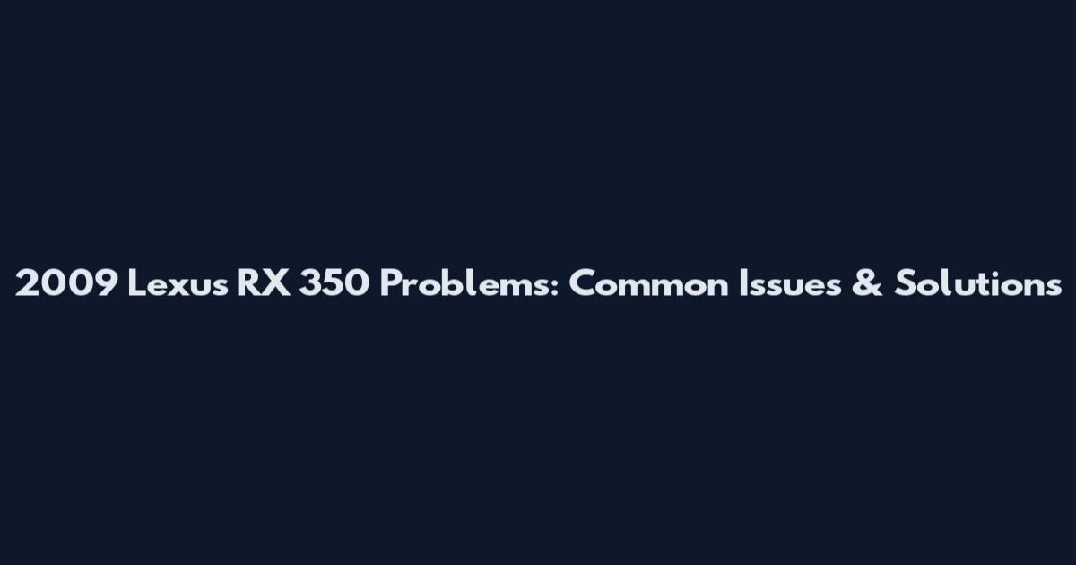 2009 Lexus RX 350 Problems: Common Issues & Solutions