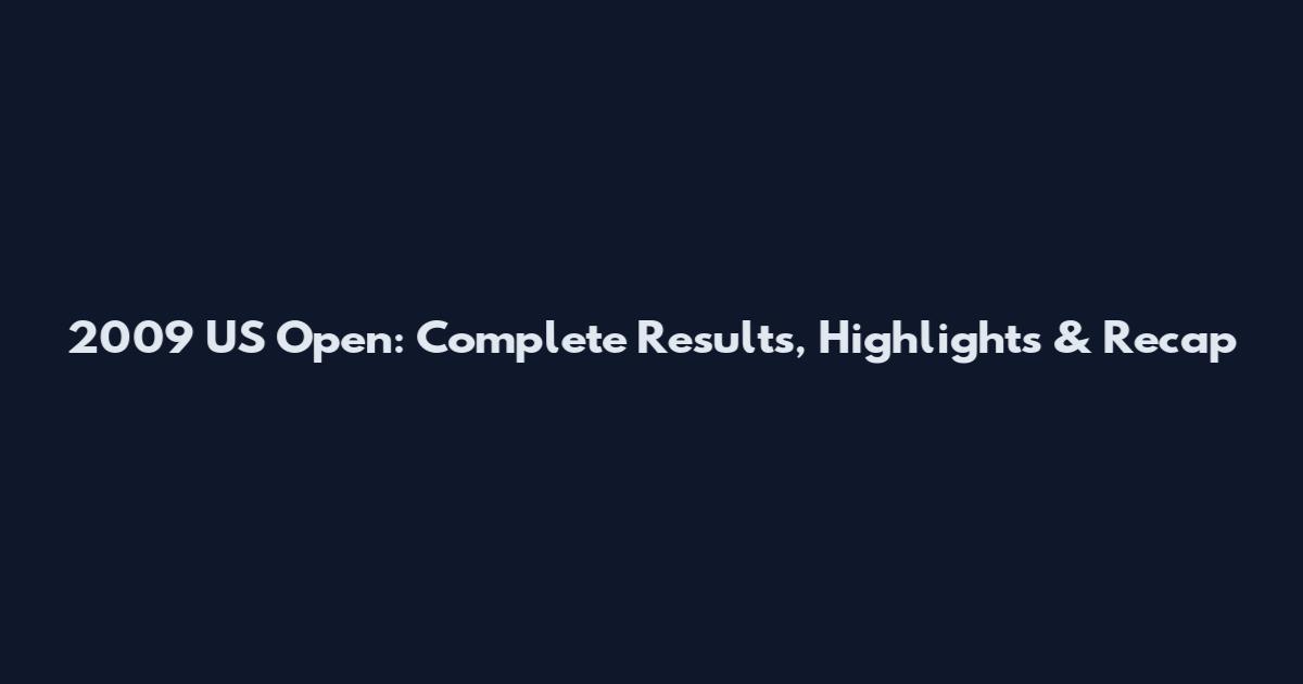 2009 US Open: Complete Results, Highlights & Recap